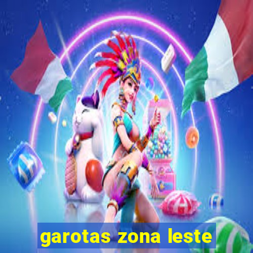 garotas zona leste